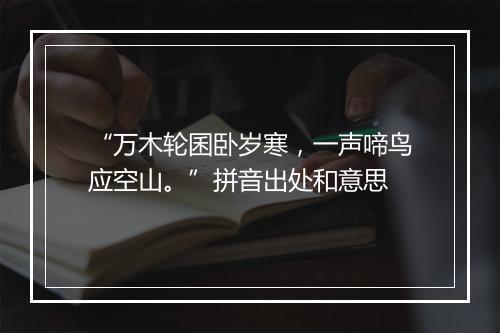 “万木轮囷卧岁寒，一声啼鸟应空山。”拼音出处和意思