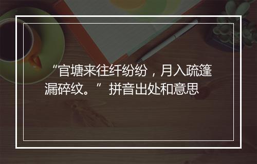 “官塘来往纤纷纷，月入疏篷漏碎纹。”拼音出处和意思