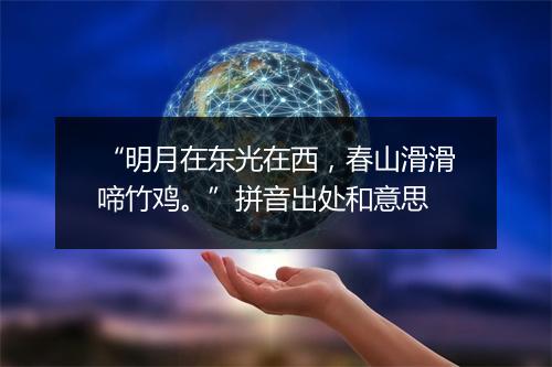 “明月在东光在西，春山滑滑啼竹鸡。”拼音出处和意思