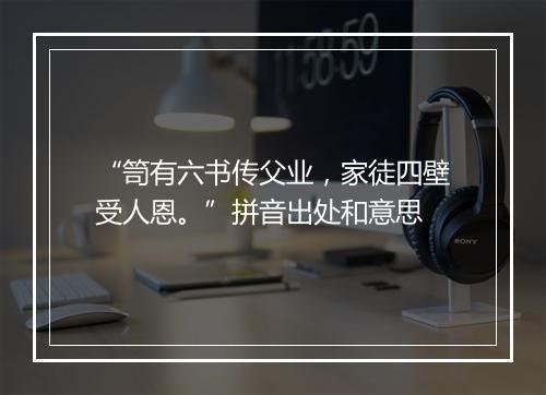 “笥有六书传父业，家徒四壁受人恩。”拼音出处和意思