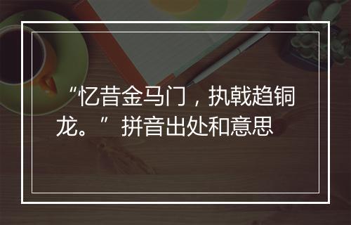 “忆昔金马门，执戟趋铜龙。”拼音出处和意思