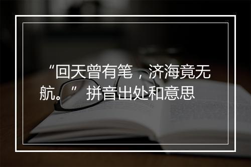 “回天曾有笔，济海竟无航。”拼音出处和意思