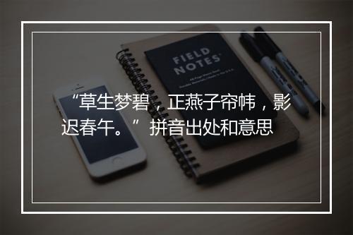 “草生梦碧，正燕子帘帏，影迟春午。”拼音出处和意思