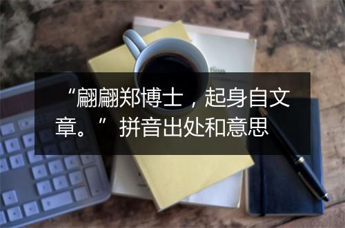 “翩翩郑博士，起身自文章。”拼音出处和意思