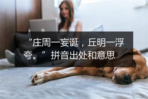 “庄周一妄诞，丘明一浮夸。”拼音出处和意思