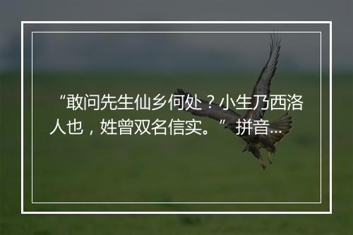 “敢问先生仙乡何处？小生乃西洛人也，姓曾双名信实。”拼音出处和意思