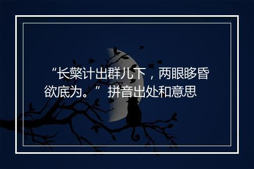 “长檠计出群儿下，两眼眵昏欲底为。”拼音出处和意思