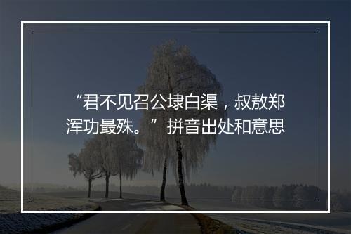 “君不见召公埭白渠，叔敖郑浑功最殊。”拼音出处和意思