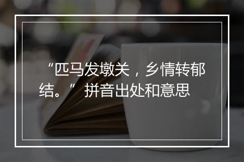 “匹马发墩关，乡情转郁结。”拼音出处和意思