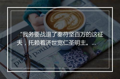 “我务要战退了秦苻坚百万的这征夫，托赖着济世宽仁圣明主。”拼音出处和意思