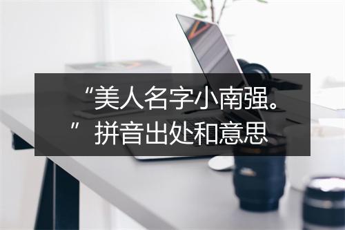 “美人名字小南强。”拼音出处和意思