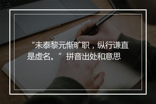 “未泰黎元惭旷职，纵行谦直是虚名。”拼音出处和意思