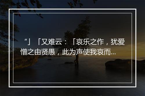 “」「又难云：「哀乐之作，犹爱憎之由贤愚，此为声使我哀而音使我乐；”拼音出处和意思