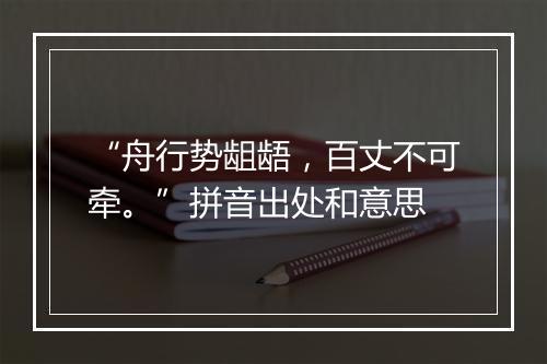 “舟行势龃龉，百丈不可牵。”拼音出处和意思