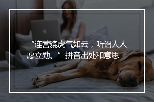 “连营貔虎气如云，听诏人人愿立勋。”拼音出处和意思