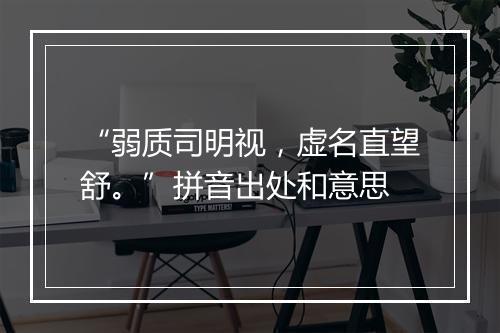 “弱质司明视，虚名直望舒。”拼音出处和意思