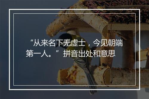 “从来名下无虚士，今见朝端第一人。”拼音出处和意思