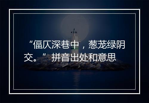 “偪仄深巷中，葱茏绿阴交。”拼音出处和意思