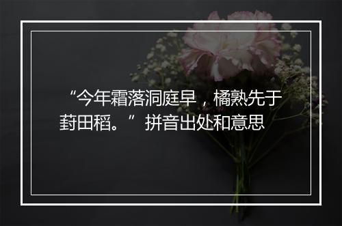 “今年霜落洞庭早，橘熟先于葑田稻。”拼音出处和意思