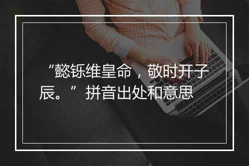 “懿铄维皇命，敬时开子辰。”拼音出处和意思