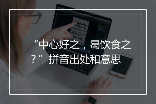 “中心好之，曷饮食之？”拼音出处和意思