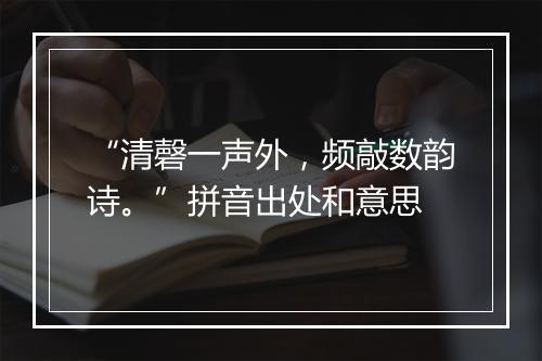 “清磬一声外，频敲数韵诗。”拼音出处和意思