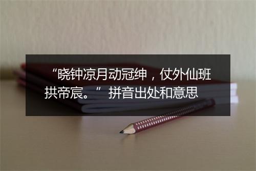 “晓钟凉月动冠绅，仗外仙班拱帝宸。”拼音出处和意思