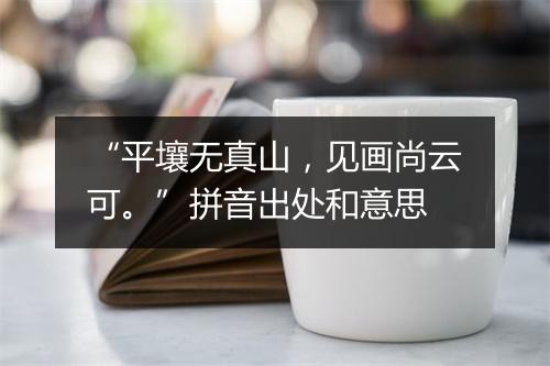 “平壤无真山，见画尚云可。”拼音出处和意思