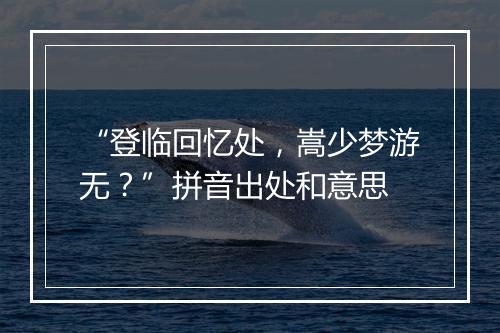 “登临回忆处，嵩少梦游无？”拼音出处和意思