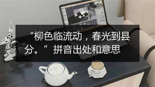 “柳色临流动，春光到县分。”拼音出处和意思