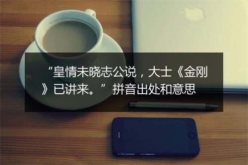 “皇情未晓志公说，大士《金刚》已讲来。”拼音出处和意思