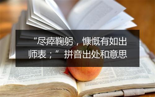 “尽瘁鞠躬，慷慨有如出师表；”拼音出处和意思