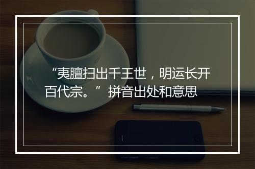 “夷膻扫出千王世，明运长开百代宗。”拼音出处和意思