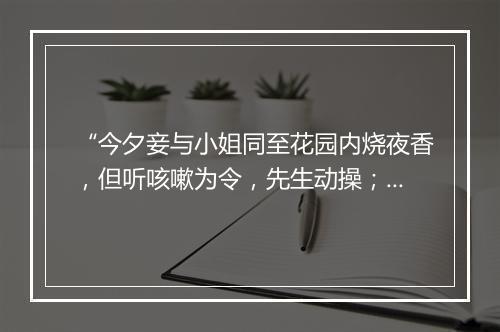 “今夕妾与小姐同至花园内烧夜香，但听咳嗽为令，先生动操；”拼音出处和意思