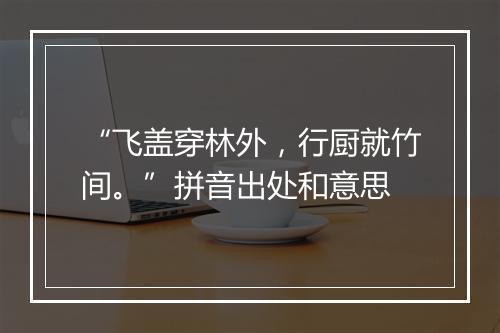 “飞盖穿林外，行厨就竹间。”拼音出处和意思