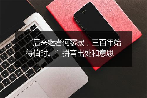 “后来继者何寥寂，三百年始得伯时。”拼音出处和意思