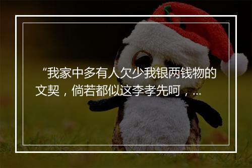 “我家中多有人欠少我银两钱物的文契，倘若都似这李孝先呵，可不业上加业。”拼音出处和意思