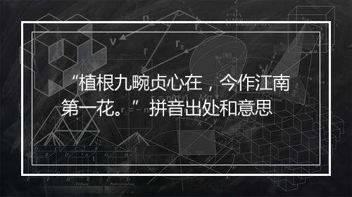 “植根九畹贞心在，今作江南第一花。”拼音出处和意思