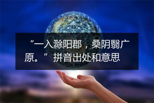 “一入滁阳郡，桑阴翳广原。”拼音出处和意思