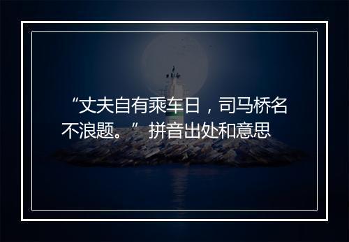 “丈夫自有乘车日，司马桥名不浪题。”拼音出处和意思