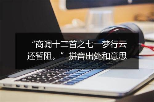 “商调十二首之七一梦行云还暂阻。”拼音出处和意思