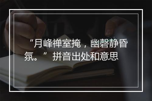 “月峰禅室掩，幽磬静昏氛。”拼音出处和意思