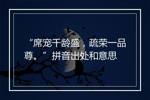 “席宠千龄盛，疏荣一品尊。”拼音出处和意思