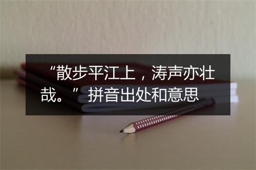 “散步平江上，涛声亦壮哉。”拼音出处和意思