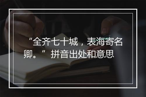 “全齐七十城，表海寄名卿。”拼音出处和意思