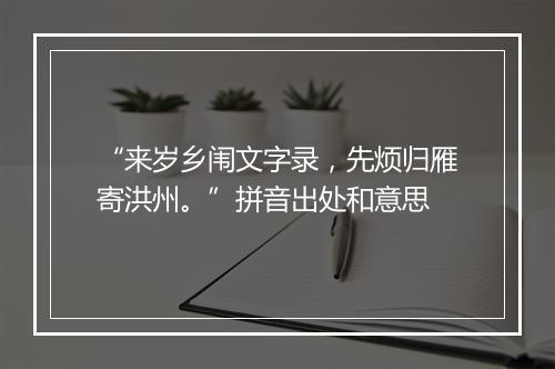 “来岁乡闱文字录，先烦归雁寄洪州。”拼音出处和意思