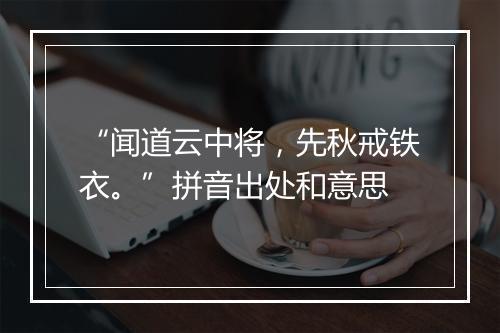 “闻道云中将，先秋戒铁衣。”拼音出处和意思