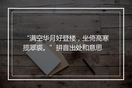 “满空华月好登楼，坐倚高寒揽翠裘。”拼音出处和意思