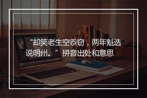 “却笑老生空忝窃，两年魁选说明州。”拼音出处和意思