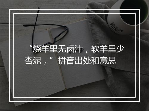 “烧羊里无卤汁，软羊里少杏泥，”拼音出处和意思